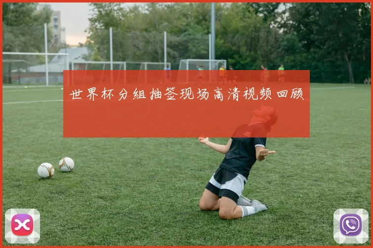 世界杯分组抽签现场高清视频回顾