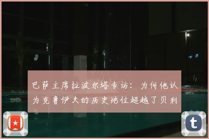 巴萨主席拉波尔塔专访：为何他认为克鲁伊夫的历史地位超越了贝利、马拉多纳与梅西？