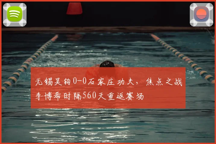 无锡吴钩0-0石家庄功夫，焦点之战李博希时隔560天重返赛场
